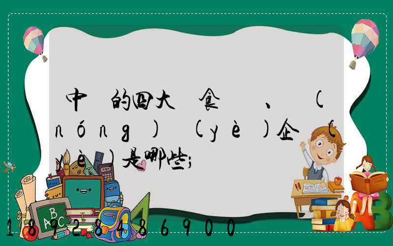 中國的四大糧食、農(nóng)業(yè)企業(yè)是哪些